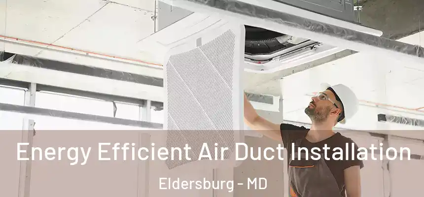  Energy Efficient Air Duct Installation Eldersburg - MD