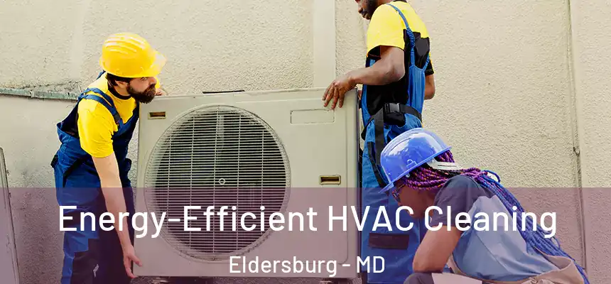 Energy-Efficient HVAC Cleaning Eldersburg - MD